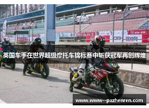 英国车手在世界超级摩托车锦标赛中斩获冠军再创辉煌 英国车手在世界超级摩托车锦标赛中斩获冠军再创辉煌