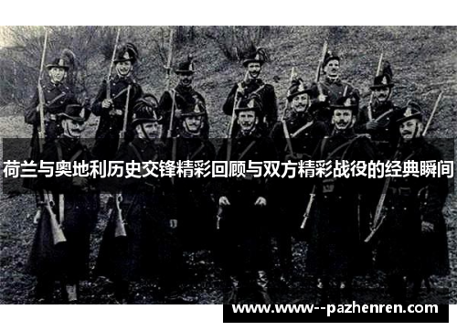 荷兰与奥地利历史交锋精彩回顾与双方精彩战役的经典瞬间