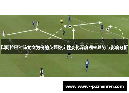 以阿拉巴对阵尤文为例的英超稳定性变化深度观察趋势与影响分析