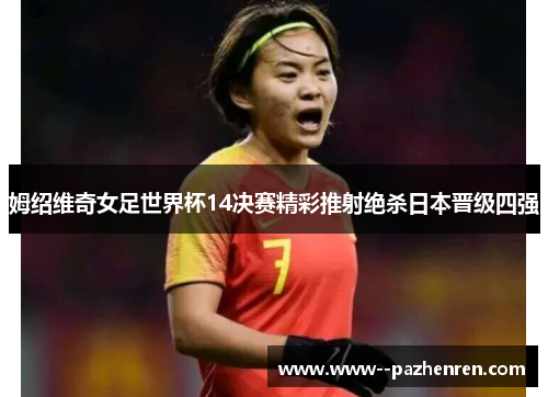 姆绍维奇女足世界杯14决赛精彩推射绝杀日本晋级四强