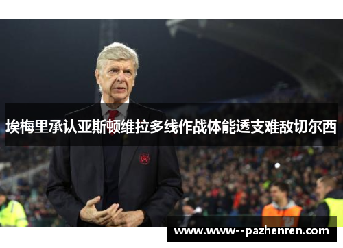 埃梅里承认亚斯顿维拉多线作战体能透支难敌切尔西