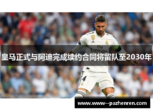 皇马正式与阿迪完成续约合同将留队至2030年