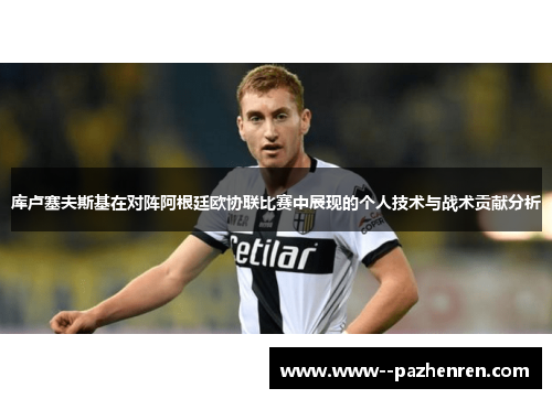 库卢塞夫斯基在对阵阿根廷欧协联比赛中展现的个人技术与战术贡献分析