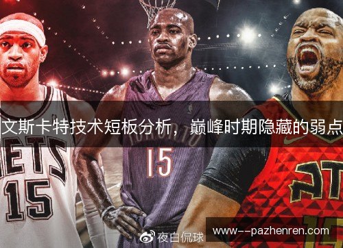 文斯卡特技术短板分析，巅峰时期隐藏的弱点